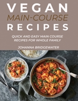 Vegan Main Course Recipes: Quick and Easy Main Course Recipes for Whole Family 1667187457 Book Cover