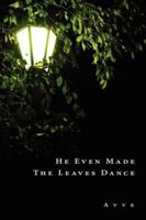He Even Made the Leaves Dance 1425998984 Book Cover