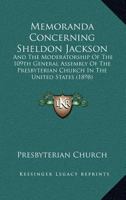 Memoranda Concerning Sheldon Jackson: And The Moderatorship Of The 109th General Assembly Of The Presbyterian Church In The United States 1166949443 Book Cover