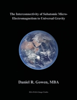 The Interconnectivity of Subatomic Micro-Electromagnetism to Universal Gravity 1736885200 Book Cover