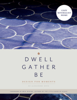 Dwell, Gather, Be: Design for Moments 1944515607 Book Cover