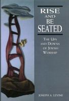 Rise and Be Seated: The Ups and Downs of Jewish Worship 0765761378 Book Cover