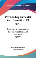 Physics, Experimental And Theoretical V1, Part 1: Mechanics, Hydrostatics, Pneumatics Heat, And Acoustics 1167251946 Book Cover