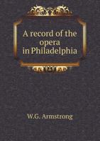 A Record of the Opera in Philadelphia 1359762736 Book Cover