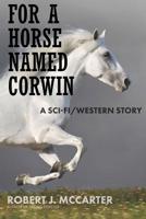 For a Horse Named Corwin: A Sci-fi/Western Story 1941153194 Book Cover