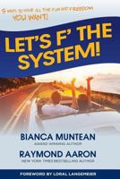 Let's F' the System!: 5 Ways to Have All the Fun and Freedom You Want! 1725982358 Book Cover