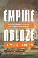Empire Ablaze: The American Revolution and the Atlantic Working Class 1836741456 Book Cover