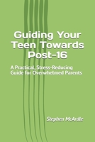 Guiding Your Teen Towards Post-16: A Practical, Stress-Reducing Guide for Overwhelmed Parents B0FTXF76XW Book Cover