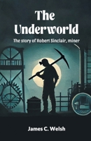 The Underworld The story of Robert Sinclair, miner 9368093776 Book Cover