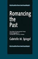Romancing the Past : The Rise of Vernacular Prose Historiography in Thirteenth-Century France (New Historicism : Studies in Cultural Poetics, No 23) 0520089359 Book Cover