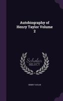 Autobiography of Henry Taylor; Volume II 0469650656 Book Cover