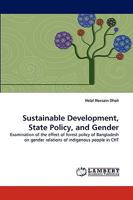 Sustainable Development, State Policy, and Gender: Examination of the effect of forest policy of Bangladesh on gender relations of indigenous people in CHT 3838351096 Book Cover