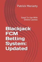 Blackjack FCM Betting System: Updated: Good To Use With Online Casinos 1689251867 Book Cover