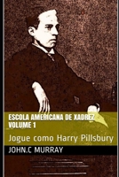 Escola Americana de Xadrez Volume 1: Jogue como Harry Pillsbury B08SGFGZL8 Book Cover