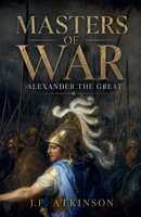 Masters of War: Alexander the Great B0GNDJFC3C Book Cover