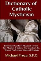 Dictionary of Catholic Mysticism: Mystical Terms Concerning The Lives of Lay Mystics and Saints 1533365695 Book Cover