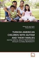 TURKISH-AMERICAN CHILDREN WITH AUTISM AND THEIR FAMILIES: HELPING MENTAL HEALTH PROFESSIONALS DEVELOP CULTURAL RESPONSIVITY 3639304942 Book Cover