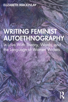 Writing Feminist Autoethnography: In Love with Theory, Words, and the Language of Women Writers 036747977X Book Cover