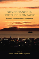 Governance in Northern Ontario: Economic Development and Policy Making 1442613564 Book Cover