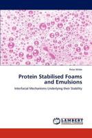 Protein Stabilised Foams and Emulsions: Interfacial Mechanisms Underlying their Stability 3848416204 Book Cover