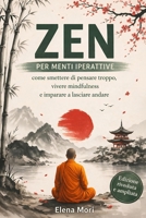 Zen per Menti Iperattive: come smettere di pensare troppo, vivere mindfulness e imparare a lasciare andare (Italian Edition) B0FRSJNQ2R Book Cover