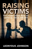 Raising Victims: The Pernicious Rise of Critical Race Theory 1684513774 Book Cover