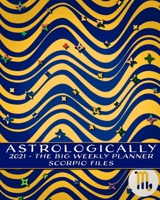 2021 - Astrologically - The Big Weekly Planner - Scorpio Files 1715864069 Book Cover