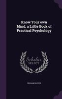 Know Your Own Mind; A Little Book of Practical Psychology 1017334323 Book Cover