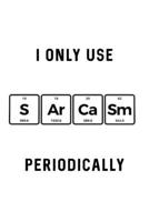 I Only Use Sarcasm Periodically: Funny Chemical Notebook, Journal, Organizer, Diary, Composition Notebook, Gifts for Chemical Lovers , Student …. B083XX5GW3 Book Cover