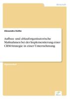 Aufbau- Und Ablauforganisatorische Massnahmen Bei Der Implementierung Einer Crm-Strategie in Einer Unternehmung 3867466467 Book Cover