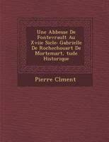 Une abbesse de Fontevrault au 17e sicle, Gabrielle de Rochechouart de Mortemart; tude historique 1019064021 Book Cover