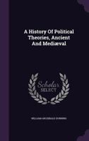 A history of political theories, ancient and mediaeval, 1016929927 Book Cover