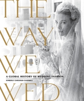 The Way We Wed: A Global History of Wedding Fashion 0762470305 Book Cover
