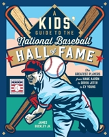 A Kids’ Guide to the National Baseball Hall of Fame: The Greatest Players from Hank Aaron & Derek Jeter to Cy Young 0760388369 Book Cover