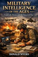 Military intelligence of the ages: Tradecraft Power and Future of War B0H72DX6M8 Book Cover