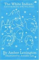 The White Indian: Lost in the Reality of My Own Dream 0961662018 Book Cover