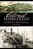 Colonial Marblehead: From Rogues to Revolutionaries 1596294116 Book Cover