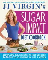 JJ Virgin's Sugar Impact Diet Cookbook: 150 Low-Sugar Recipes to Help You Lose Up to 10 Pounds in Just 2 Weeks 1455577871 Book Cover