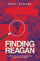 Finding Reagan: A Gen Z's Treatise for Looking Back in Order to Go Forward 1665777044 Book Cover