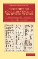 Geschichte der böhmischen Sprache und ältern Literatur: Ganz umgearbeitete Ausgabe (Cambridge Library Collection - Linguistics) 1108066011 Book Cover