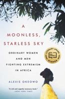 A Moonless, Starless Sky: Ordinary Women and Men Fighting Extremism in Africa 0316382922 Book Cover