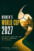 WOMEN'S WORLD CUP 2027 GUIDE: Brazil's Host Cities, Stadiums, Teams, Tickets, Match Schedule, Tournament Format, Tips, and Fan Experiences B0HGPVDY3Z Book Cover