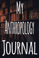 My Anthropology Journal: The perfect gift for the student in your life - unique record keeper! 1700343939 Book Cover