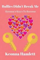 Bullies Didn't Break Me: Keonna's Keys to Success 171925172X Book Cover