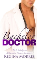 Bachelor Doctor: A Rich Indulgence Billionaire Doctor Romance 1948997908 Book Cover