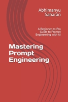 Mastering Prompt Engineering: A Beginner-to-Pro Guide to Prompt Engineering with AI — Learn to Write Powerful Prompts, Boost Productivity, and Unlock Creativity B0FQ5PQYXH Book Cover
