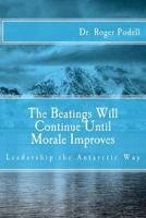 The Beatings Will Continue Until Morale Improves: Leadership the Antarctic Way 1494253712 Book Cover