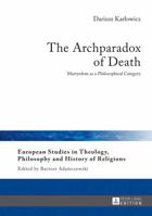 The Archparadox of Death: Martyrdom as a Philosophical Category 3631665628 Book Cover
