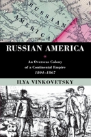 Russian America: An Overseas Colony of a Continental Empire, 1804-1867 0199385068 Book Cover