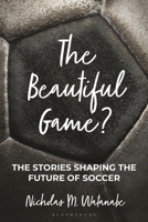 The Beautiful Game?: The Stories Shaping the Future of Soccer B0FP44RNN3 Book Cover